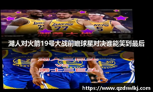 湖人对火箭19号大战前瞻球星对决谁能笑到最后